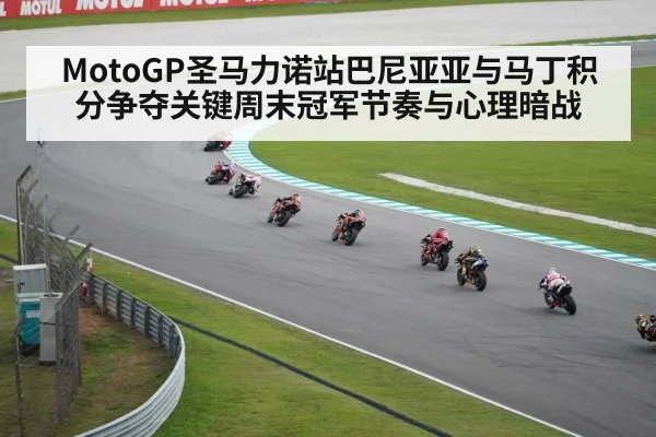 MotoGP圣马力诺站巴尼亚亚与马丁积分争夺关键周末冠军节奏与心理暗战